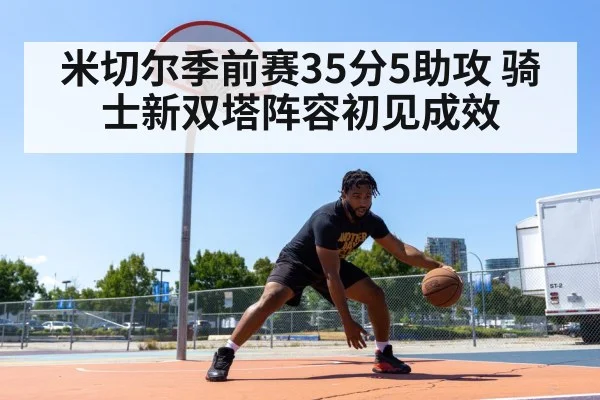 米切尔季前赛35分5助攻 骑士新双塔阵容初见成效