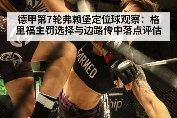德甲第7轮弗赖堡定位球观察：格里福主罚选择与边路传中落点评估